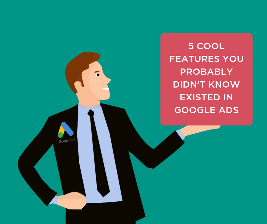 5 Cool Features You Probably Didn’t Know Existed in Google Ads
